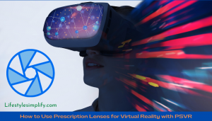 How to Use Prescription Lenses for Virtual Reality with PSVR