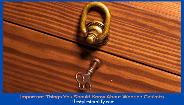 Important Things You Should Know About Wooden Caskets