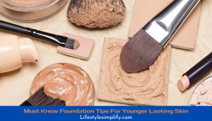 Must Know Foundation Tips For Younger Looking Skin