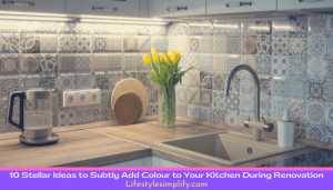 Ideas to Subtly Add Colour to Your Kitchen During Renovation